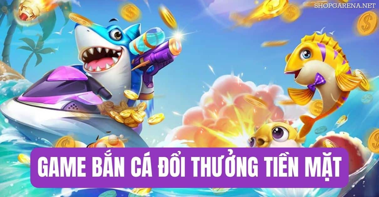 Danh sách game bắn cá đổi thưởng uy tín hàng đầu thị trường hiện nay