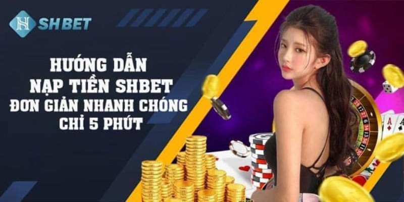 Hướng dẫn nạp tiền Shbet chi tiết cho tân binh