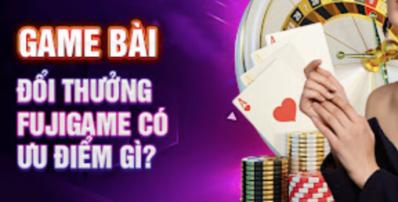 Lợi ích hàng đầu của game bài đổi thưởng từ Fujigame