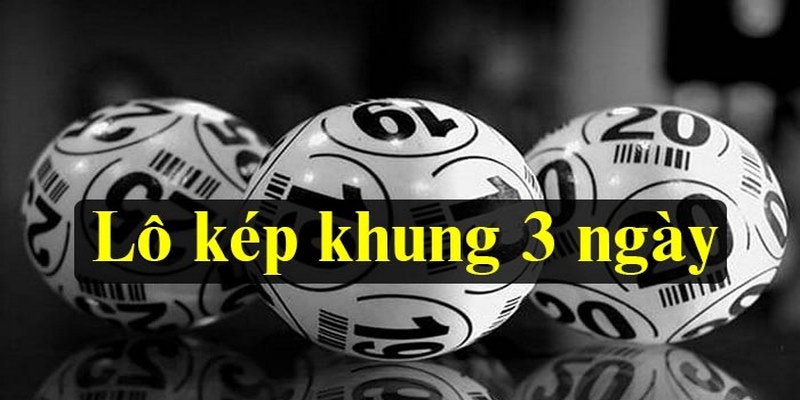 Hiểu đúng về lô kép khung 3 ngày