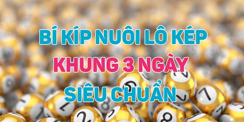 Bí kíp bắt lô kép nuôi khung 3 ngày cực chuẩn