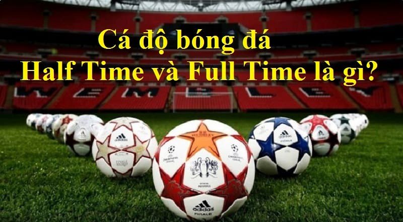 Kèo Half time và Full time là gì?