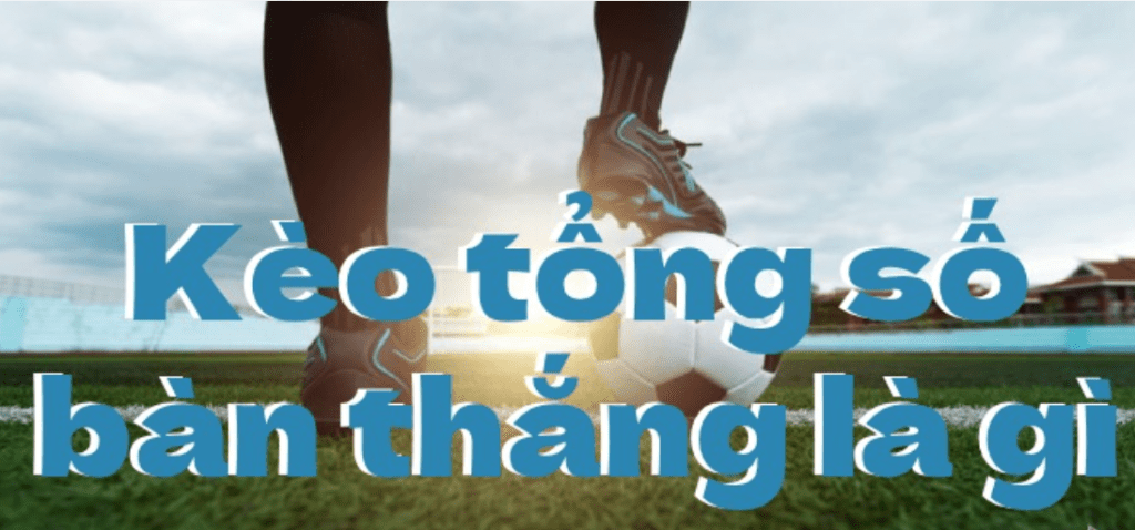 Kèo tổng số bàn thắng - Kỹ thuật cược kèo sao cho hiệu quả từ cao thủ SHBET